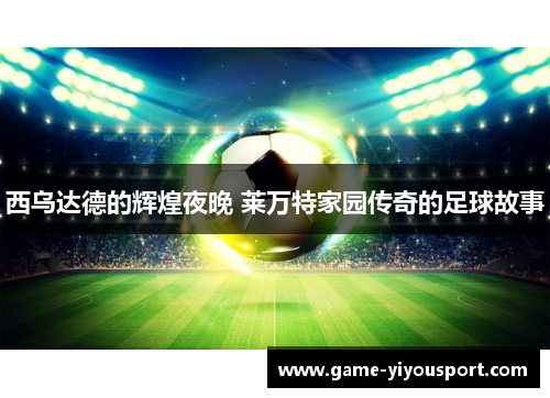 西乌达德的辉煌夜晚 莱万特家园传奇的足球故事