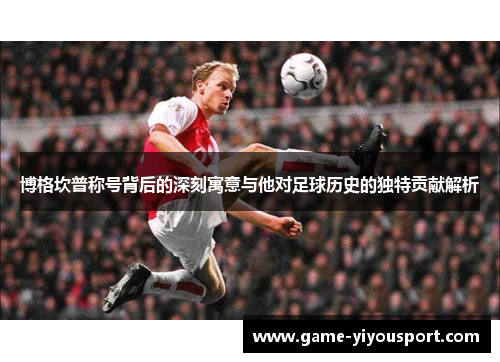 博格坎普称号背后的深刻寓意与他对足球历史的独特贡献解析