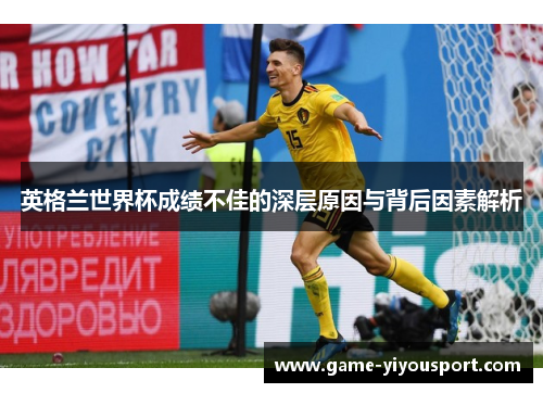英格兰世界杯成绩不佳的深层原因与背后因素解析